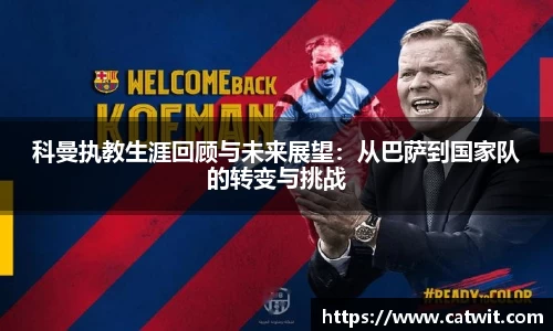 科曼执教生涯回顾与未来展望：从巴萨到国家队的转变与挑战
