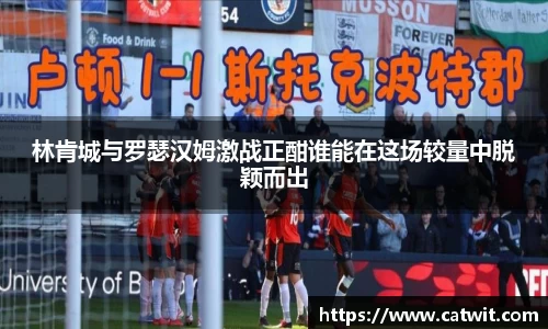林肯城与罗瑟汉姆激战正酣谁能在这场较量中脱颖而出